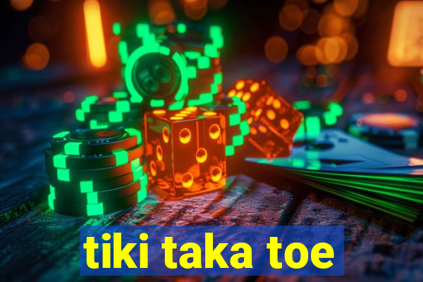 tiki taka toe